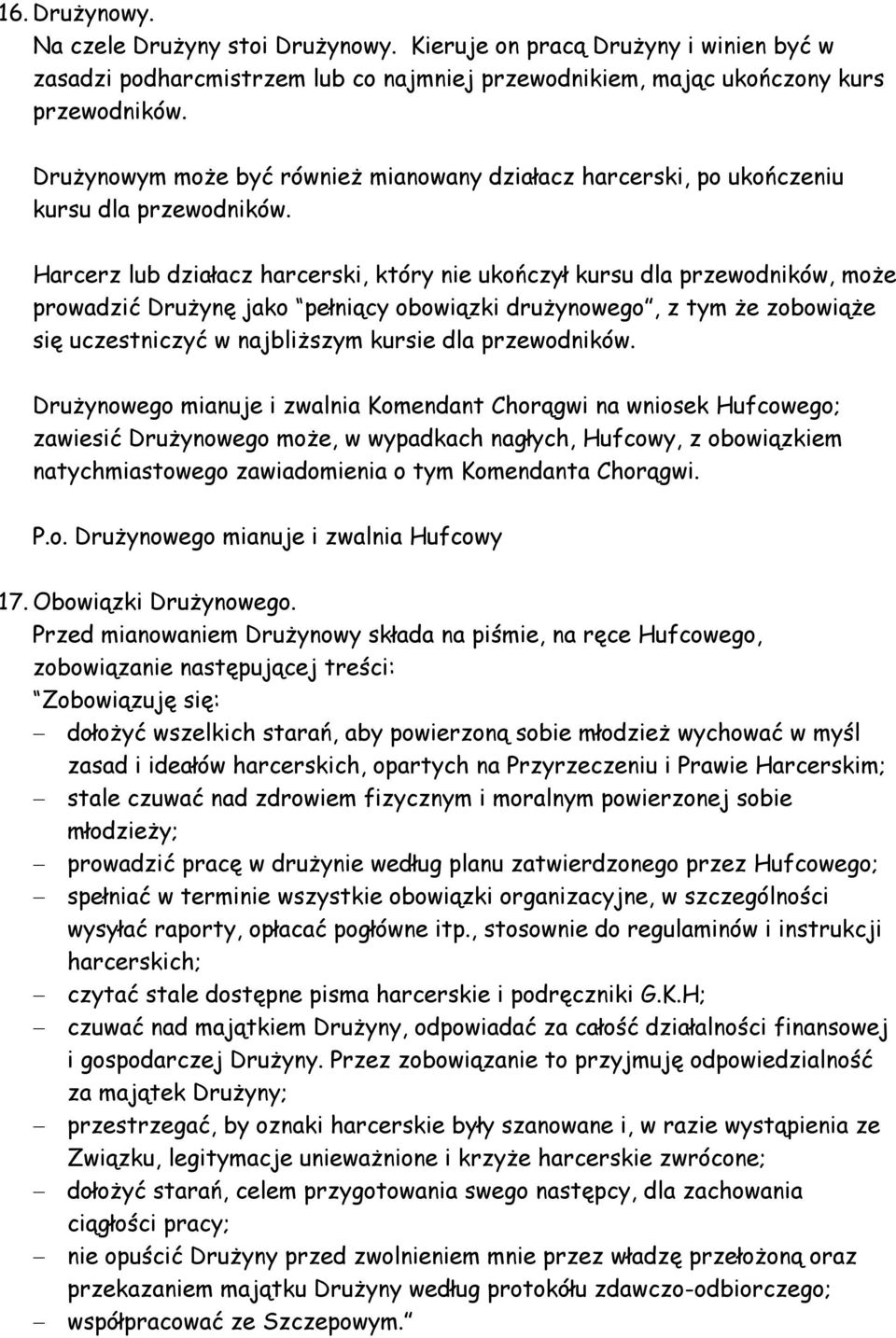 Harcerz lub działacz harcerski, który nie ukończył kursu dla przewodników, może prowadzić Drużynę jako pełniący obowiązki drużynowego, z tym że zobowiąże się uczestniczyć w najbliższym kursie dla