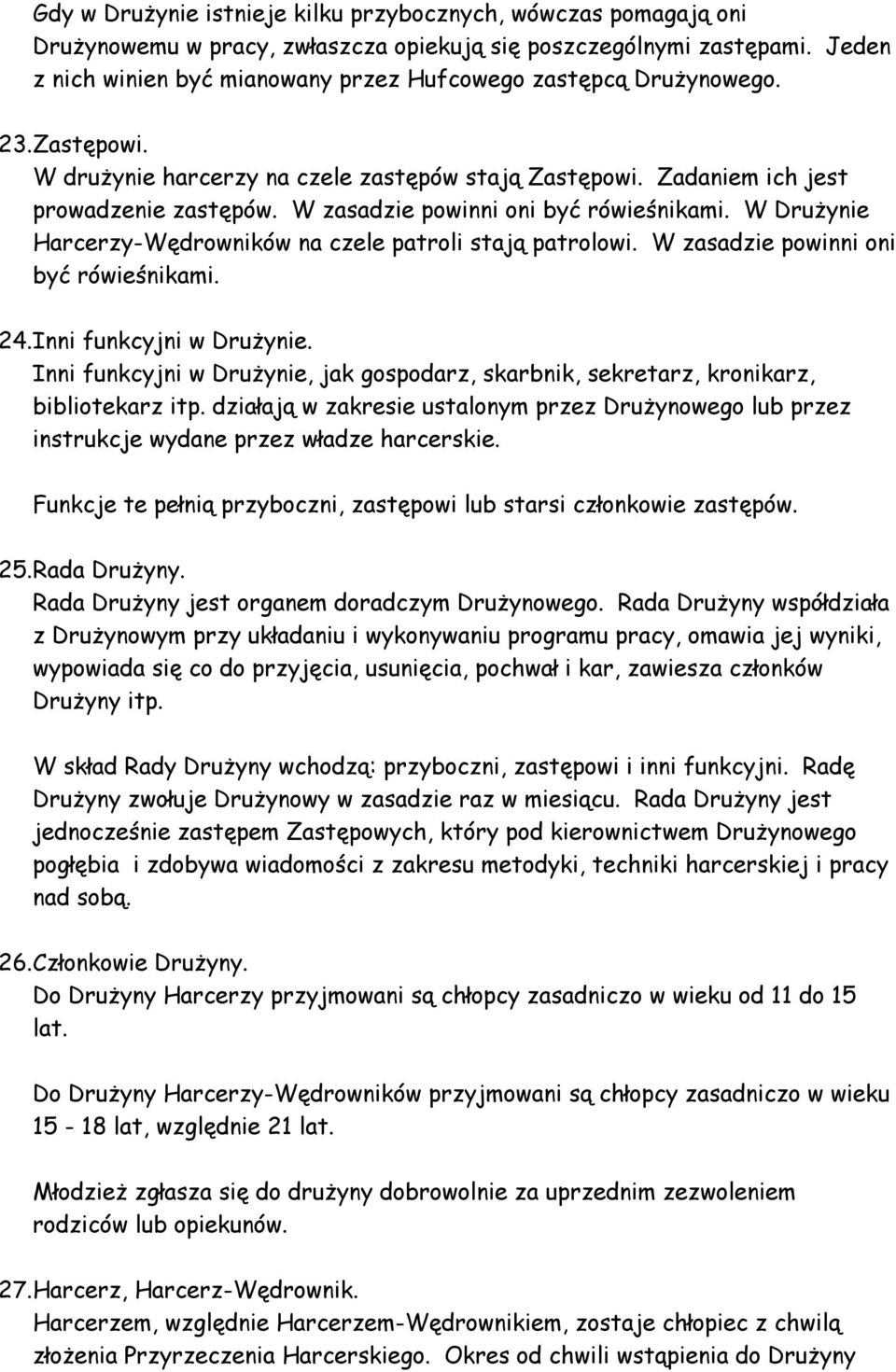 W zasadzie powinni oni być rówieśnikami. W Drużynie Harcerzy-Wędrowników na czele patroli stają patrolowi. W zasadzie powinni oni być rówieśnikami. 24. Inni funkcyjni w Drużynie.