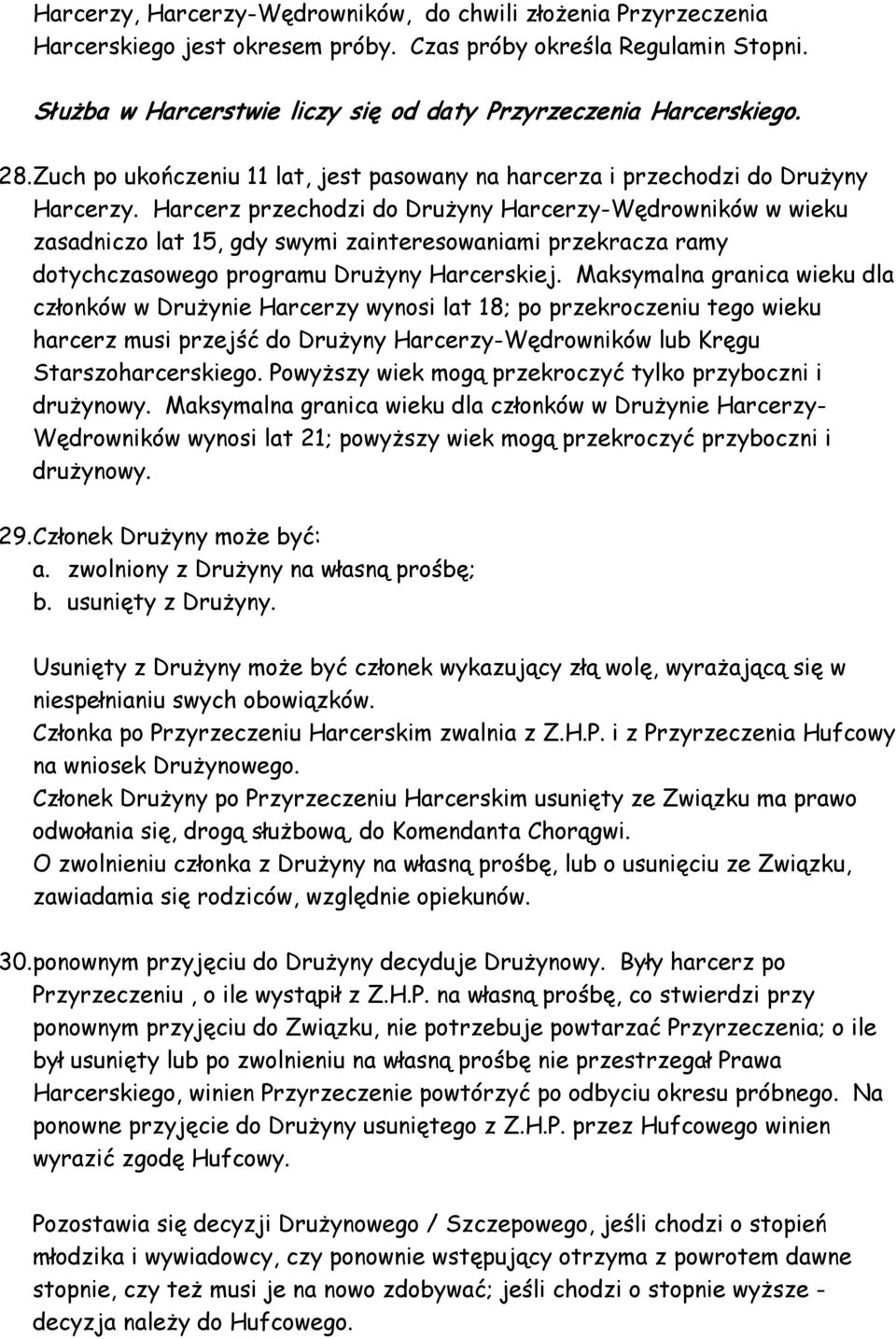 Harcerz przechodzi do Drużyny Harcerzy-Wędrowników w wieku zasadniczo lat 15, gdy swymi zainteresowaniami przekracza ramy dotychczasowego programu Drużyny Harcerskiej.