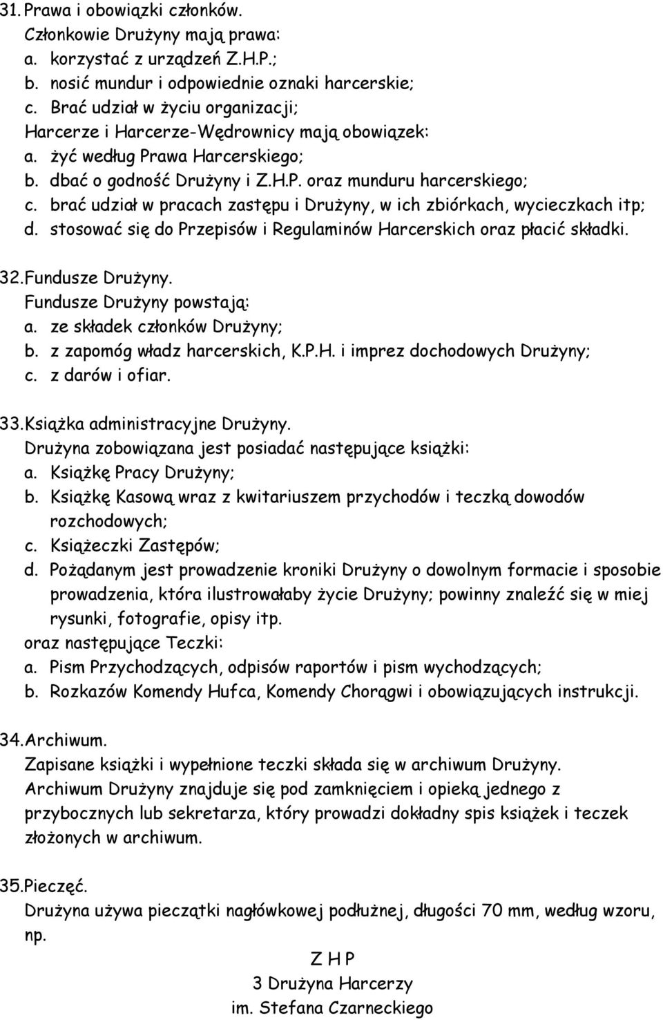 brać udział w pracach zastępu i Drużyny, w ich zbiórkach, wycieczkach itp; d. stosować się do Przepisów i Regulaminów Harcerskich oraz płacić składki. 32. Fundusze Drużyny.