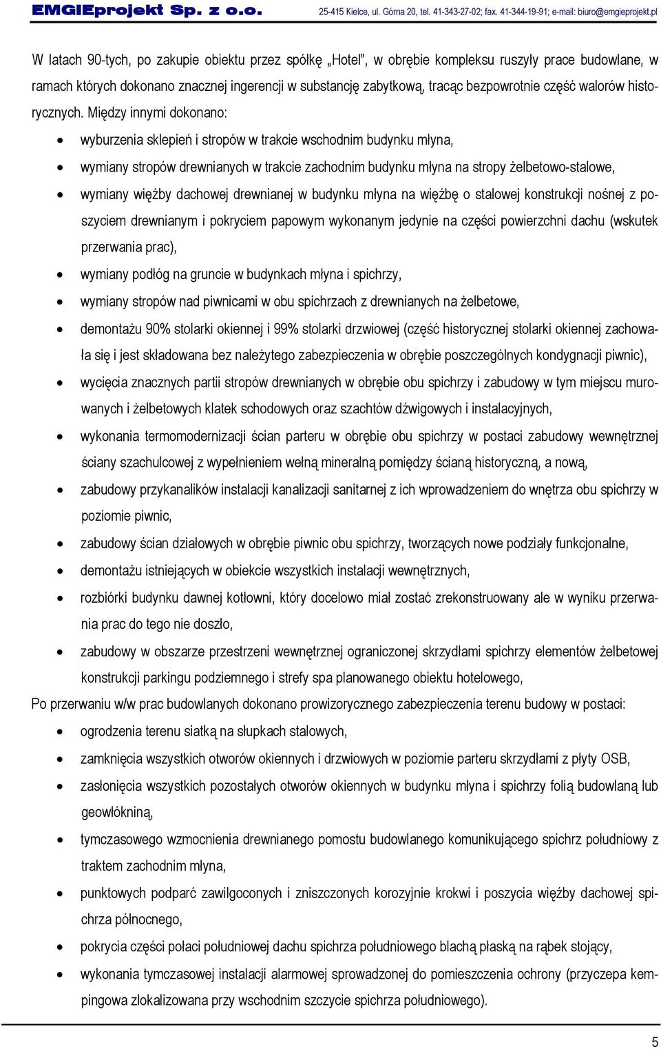 Między innymi dokonano: wyburzenia sklepień i stropów w trakcie wschodnim budynku młyna, wymiany stropów drewnianych w trakcie zachodnim budynku młyna na stropy żelbetowo-stalowe, wymiany więźby