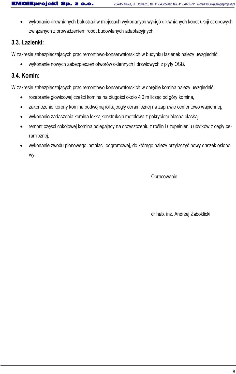Komin: W zakresie zabezpieczających prac remontowo-konserwatorskich w obrębie komina należy uwzględnić: rozebranie głowicowej części komina na długości około 4,0 m licząc od góry komina, zakończenie