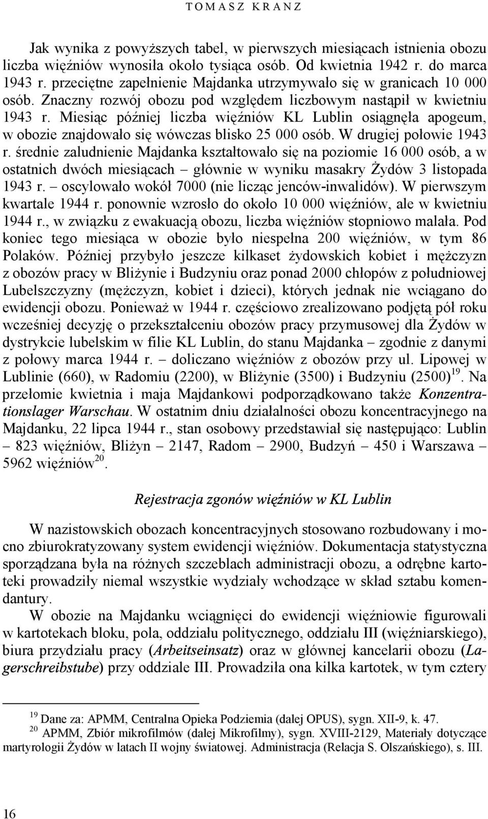 Miesiąc później liczba więźniów KL Lublin osiągnęła apogeum, w obozie znajdowało się wówczas blisko 25 000 osób. W drugiej połowie 1943 r.