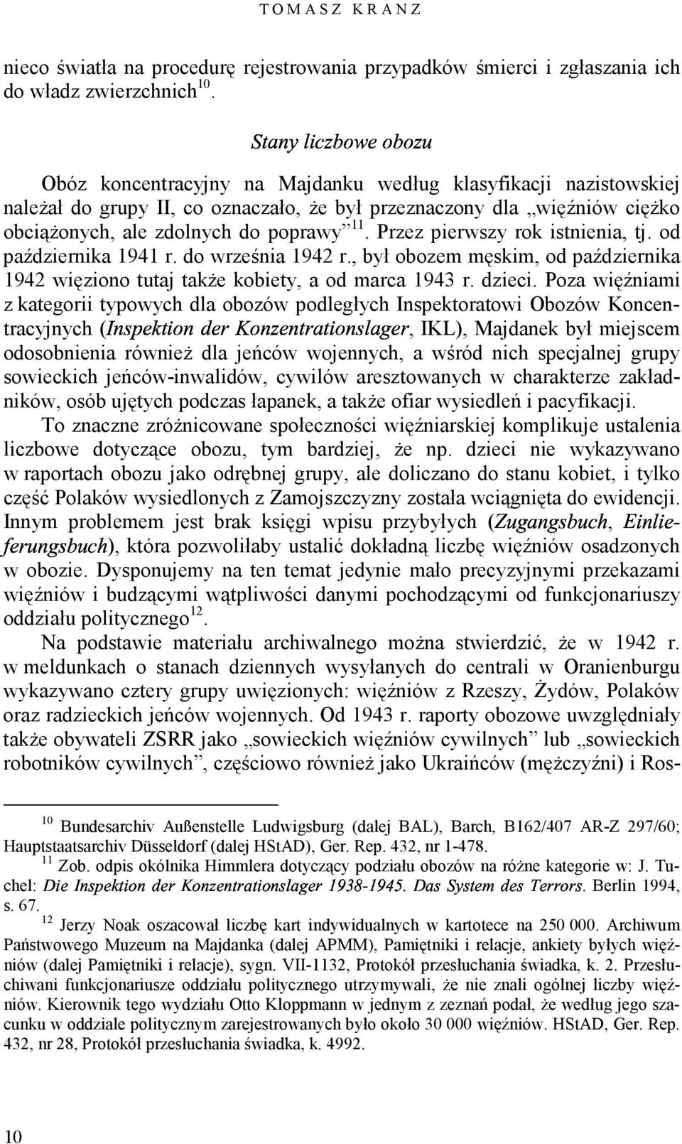 Przez pierwszy rok istnienia, tj. od października 1941 r. do września 1942 r., był obozem męskim, od października 1942 więziono tutaj także kobiety, a od marca 1943 r. dzieci.