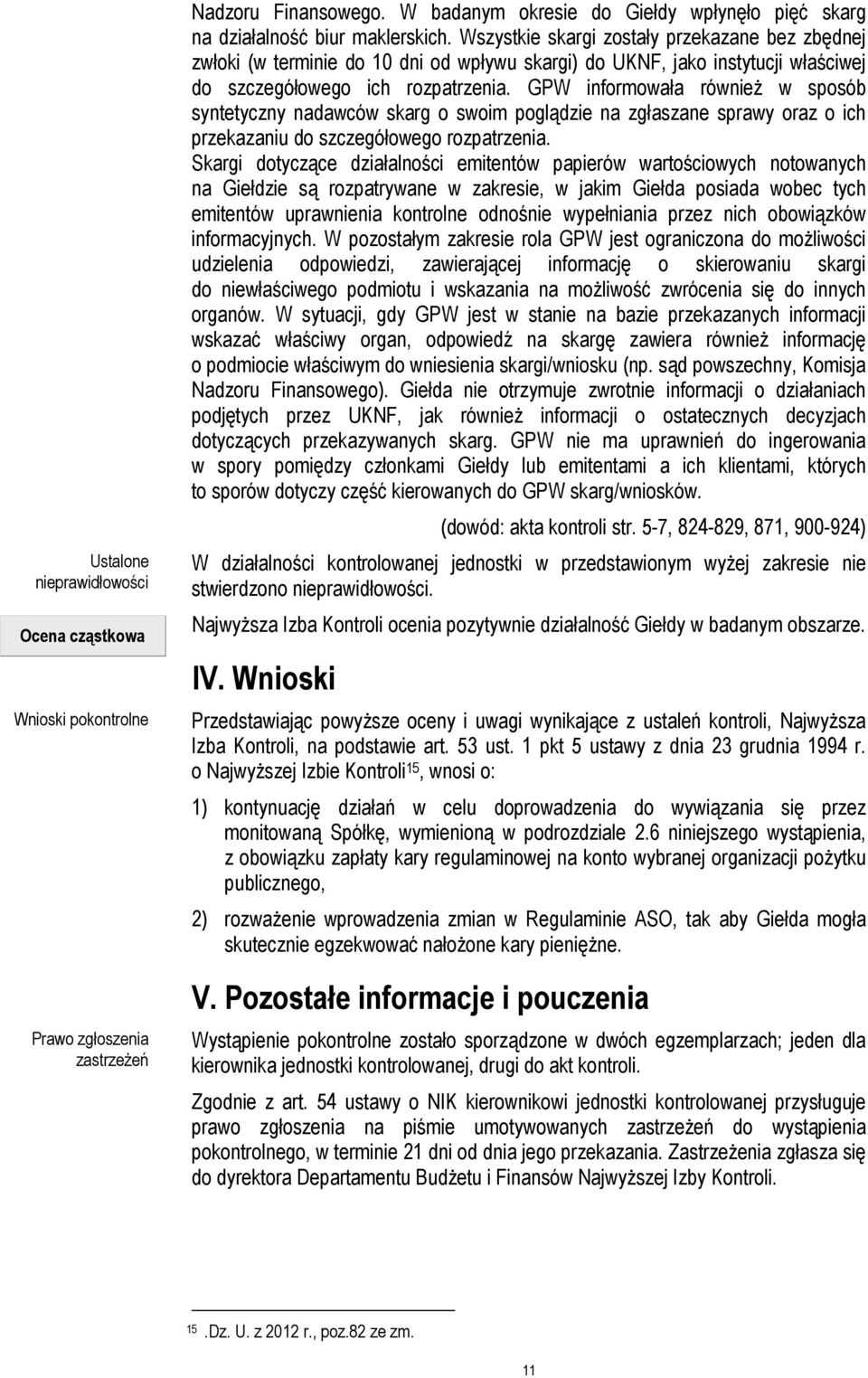 GPW informowała również w sposób syntetyczny nadawców skarg o swoim poglądzie na zgłaszane sprawy oraz o ich przekazaniu do szczegółowego rozpatrzenia.