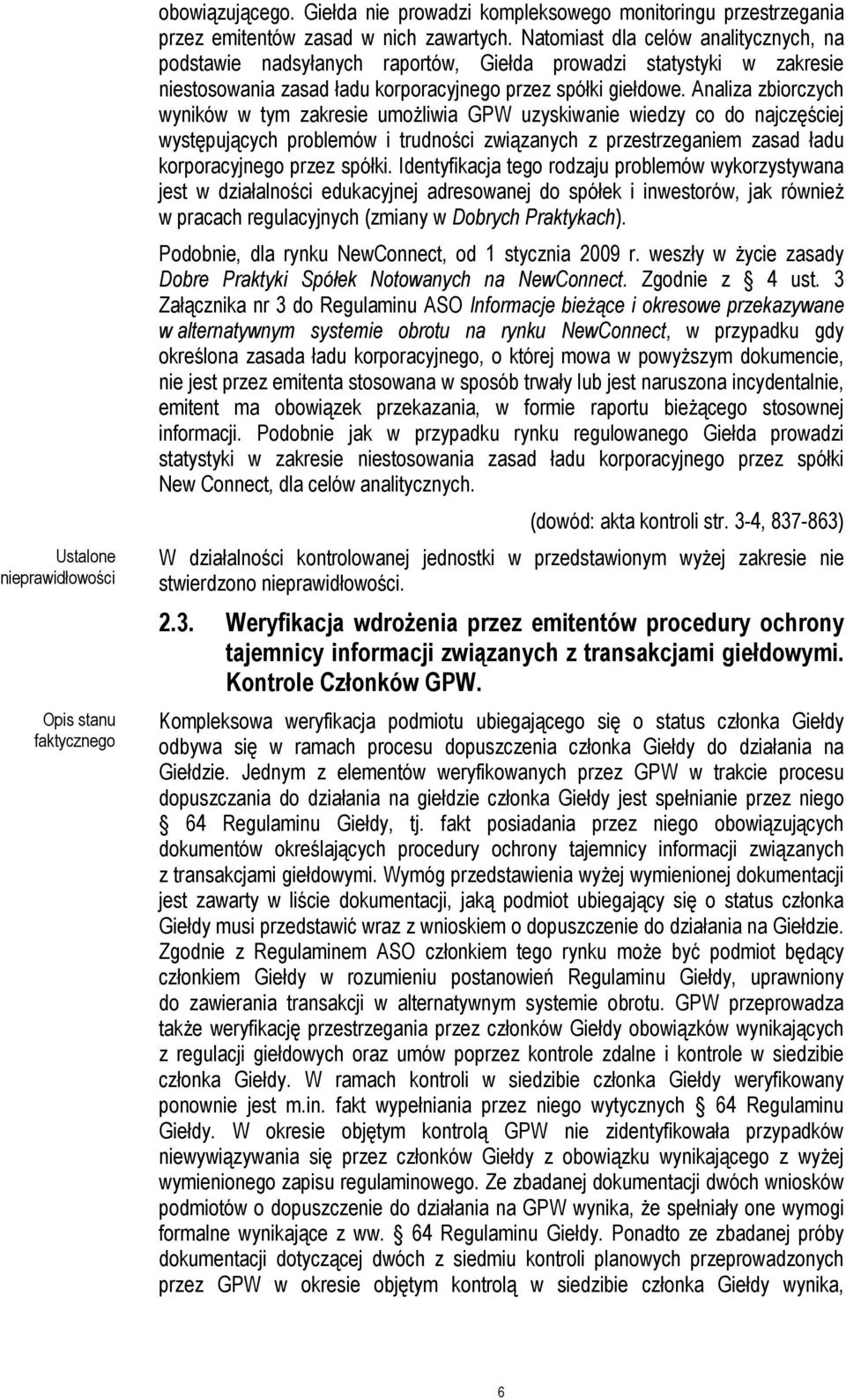 Analiza zbiorczych wyników w tym zakresie umożliwia GPW uzyskiwanie wiedzy co do najczęściej występujących problemów i trudności związanych z przestrzeganiem zasad ładu korporacyjnego przez spółki.