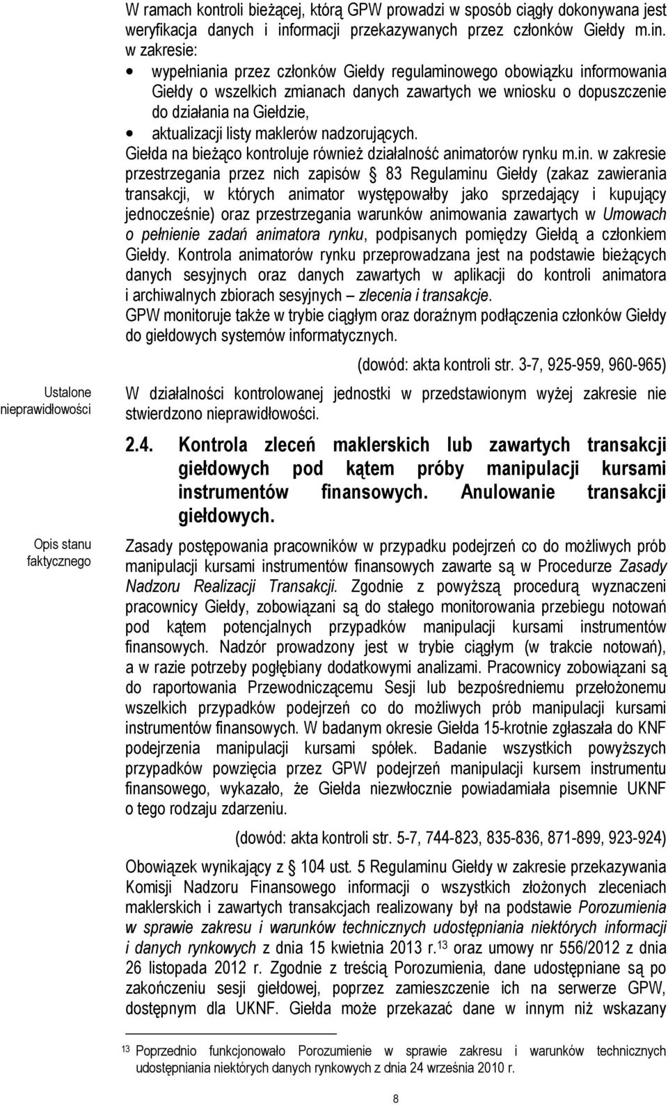 w zakresie: wypełniania przez członków Giełdy regulaminowego obowiązku informowania Giełdy o wszelkich zmianach danych zawartych we wniosku o dopuszczenie do działania na Giełdzie, aktualizacji listy