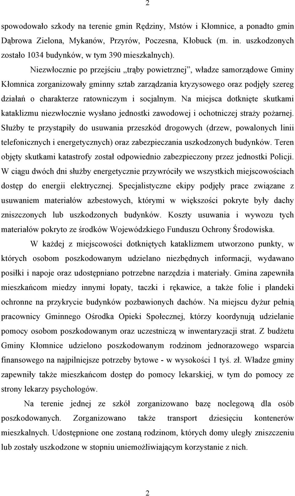 Na miejsca dotknięte skutkami kataklizmu niezwłocznie wysłano jednostki zawodowej i ochotniczej straży pożarnej.