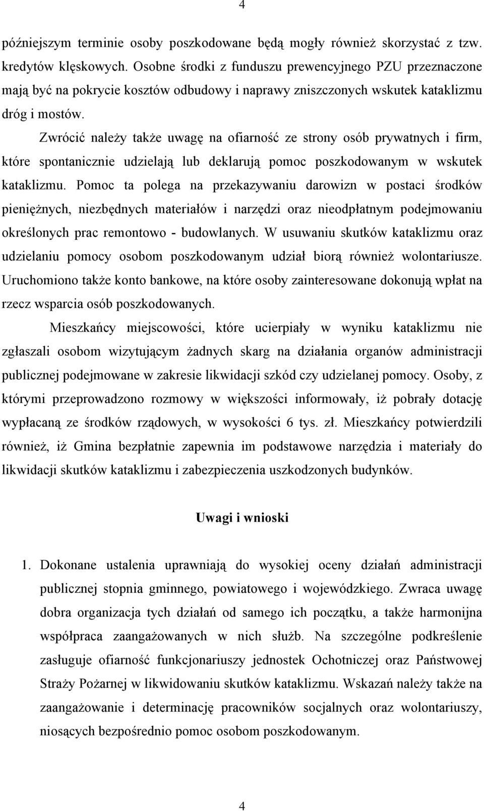 Zwrócić należy także uwagę na ofiarność ze strony osób prywatnych i firm, które spontanicznie udzielają lub deklarują pomoc poszkodowanym w wskutek kataklizmu.