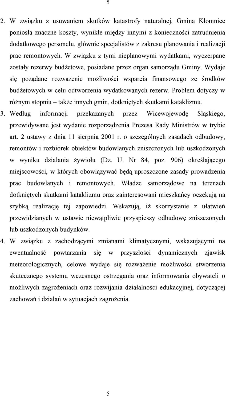 Wydaje się pożądane rozważenie możliwości wsparcia finansowego ze środków budżetowych w celu odtworzenia wydatkowanych rezerw.