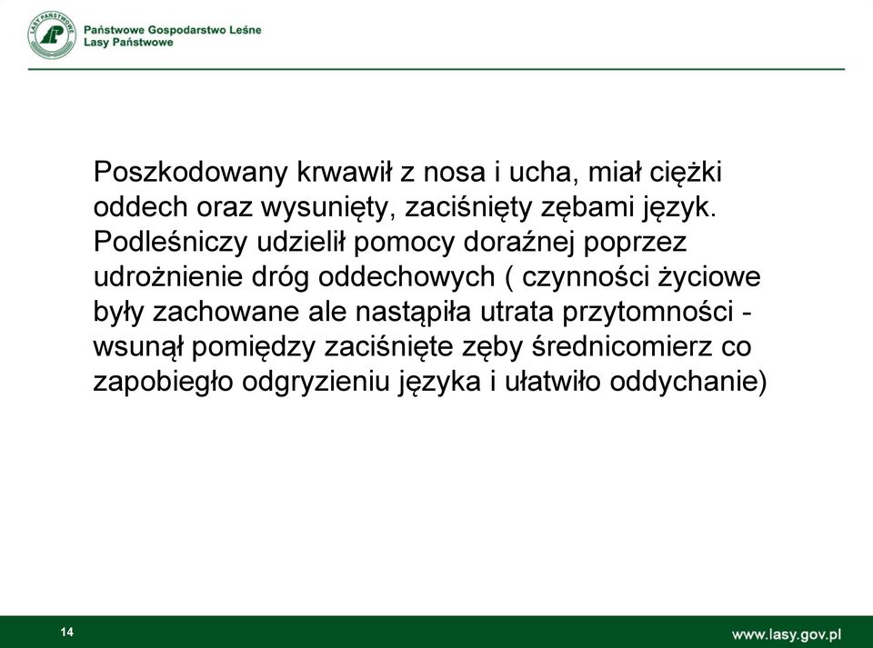 Podleśniczy udzielił pomocy doraźnej poprzez udrożnienie dróg oddechowych ( czynności