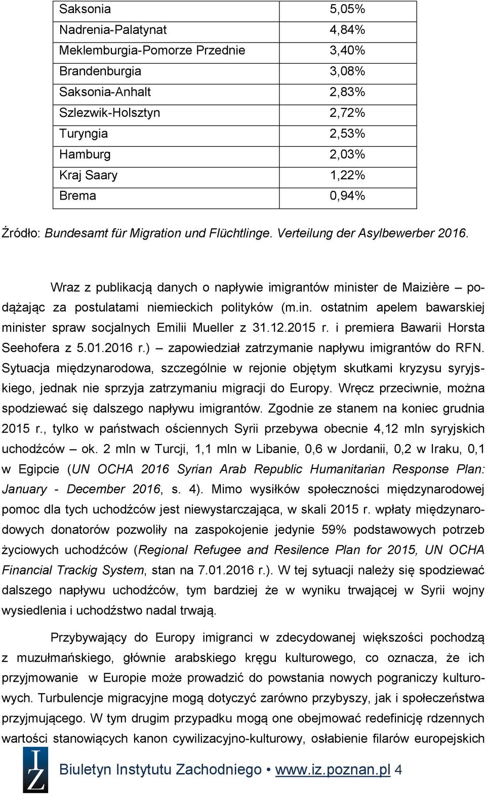 Wraz z publikacją danych o napływie imigrantów minister de Maizière podążając za postulatami niemieckich polityków (m.in. ostatnim apelem bawarskiej minister spraw socjalnych Emilii Mueller z 31.12.