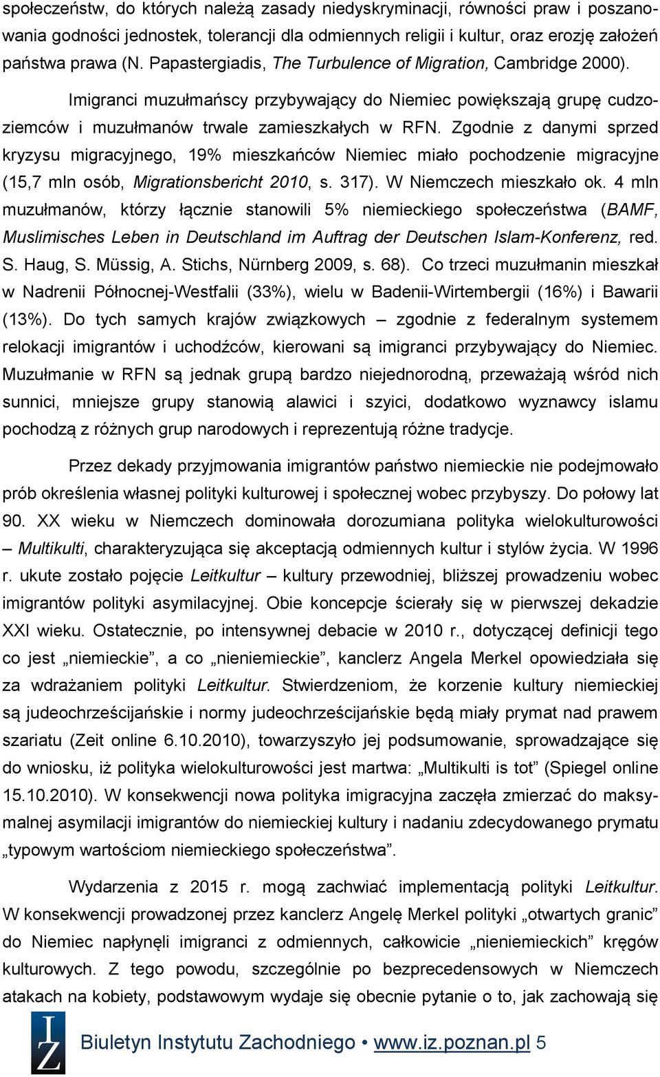 Zgodnie z danymi sprzed kryzysu migracyjnego, 19% mieszkańców Niemiec miało pochodzenie migracyjne (15,7 mln osób, Migrationsbericht 2010, s. 317). W Niemczech mieszkało ok.