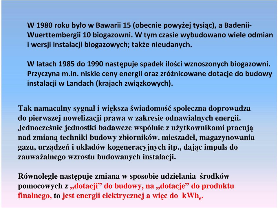 Tak namacalny sygnał i większa świadomość społeczna doprowadza do pierwszej nowelizacji prawa w zakresie odnawialnych energii.