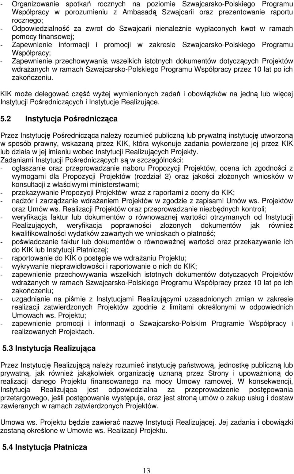 istotnych dokumentów dotyczących Projektów wdraŝanych w ramach Szwajcarsko-Polskiego Programu Współpracy przez 10 lat po ich zakończeniu.