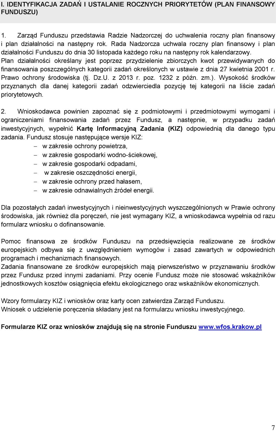 Plan działalności określany jest poprzez przydzielenie zbiorczych kwot przewidywanych do finansowania poszczególnych kategorii zadań określonych w ustawie z dnia 27 kwietnia 2001 r.