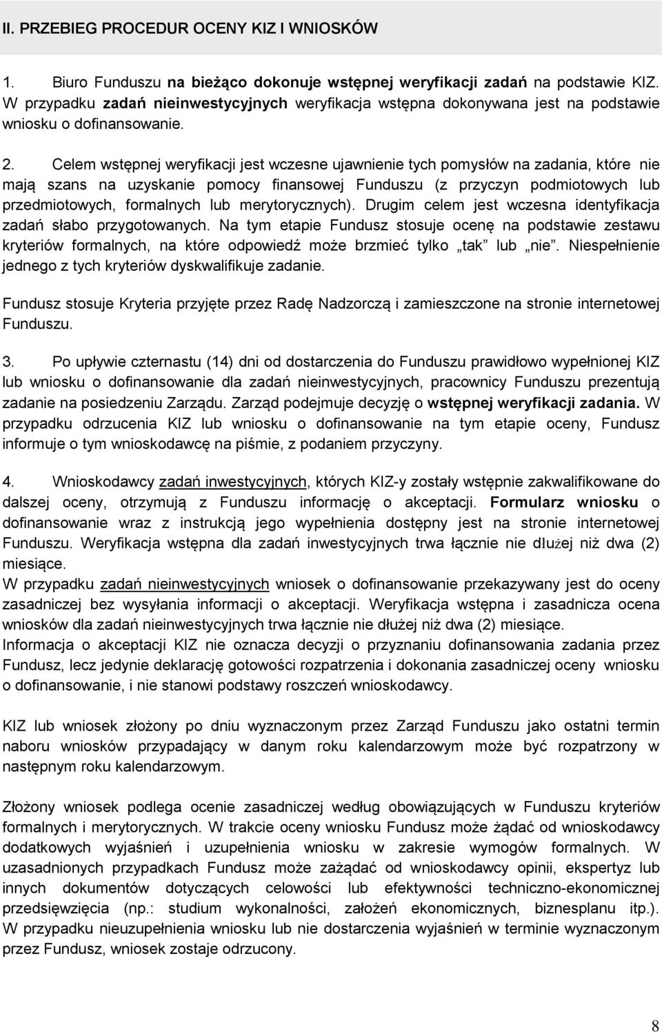 Celem wstępnej weryfikacji jest wczesne ujawnienie tych pomysłów na zadania, które nie mają szans na uzyskanie pomocy finansowej Funduszu (z przyczyn podmiotowych lub przedmiotowych, formalnych lub