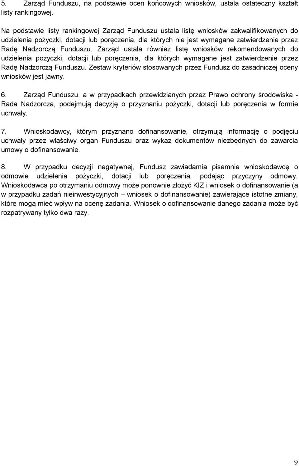 Funduszu. Zarząd ustala również listę wniosków rekomendowanych do udzielenia pożyczki, dotacji lub poręczenia, dla których wymagane jest zatwierdzenie przez Radę Nadzorczą Funduszu.