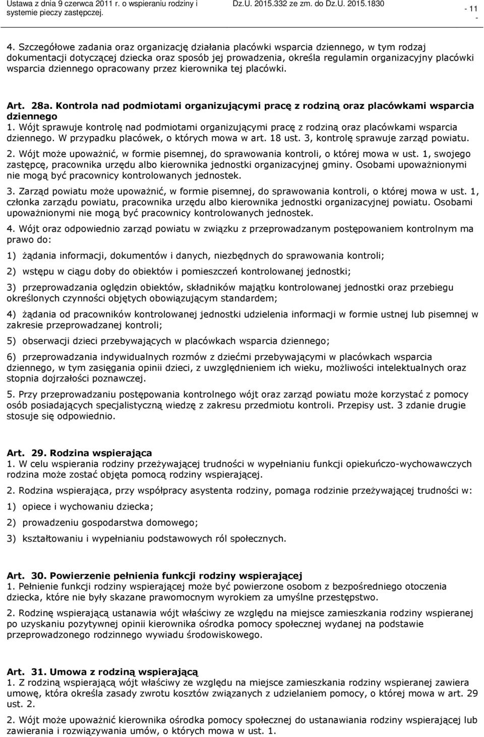 Wójt sprawuje kontrolę nad podmiotami organizującymi pracę z rodziną oraz placówkami wsparcia dziennego. W przypadku placówek, o których mowa w art. 18 ust. 3, kontrolę sprawuje zarząd powiatu. 2.