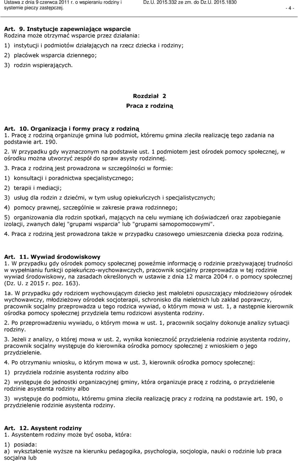 wspierających. Rozdział 2 Praca z rodziną Art. 10. Organizacja i formy pracy z rodziną 1. Pracę z rodziną organizuje gmina lub podmiot, któremu gmina zleciła realizację tego zadania na podstawie art.