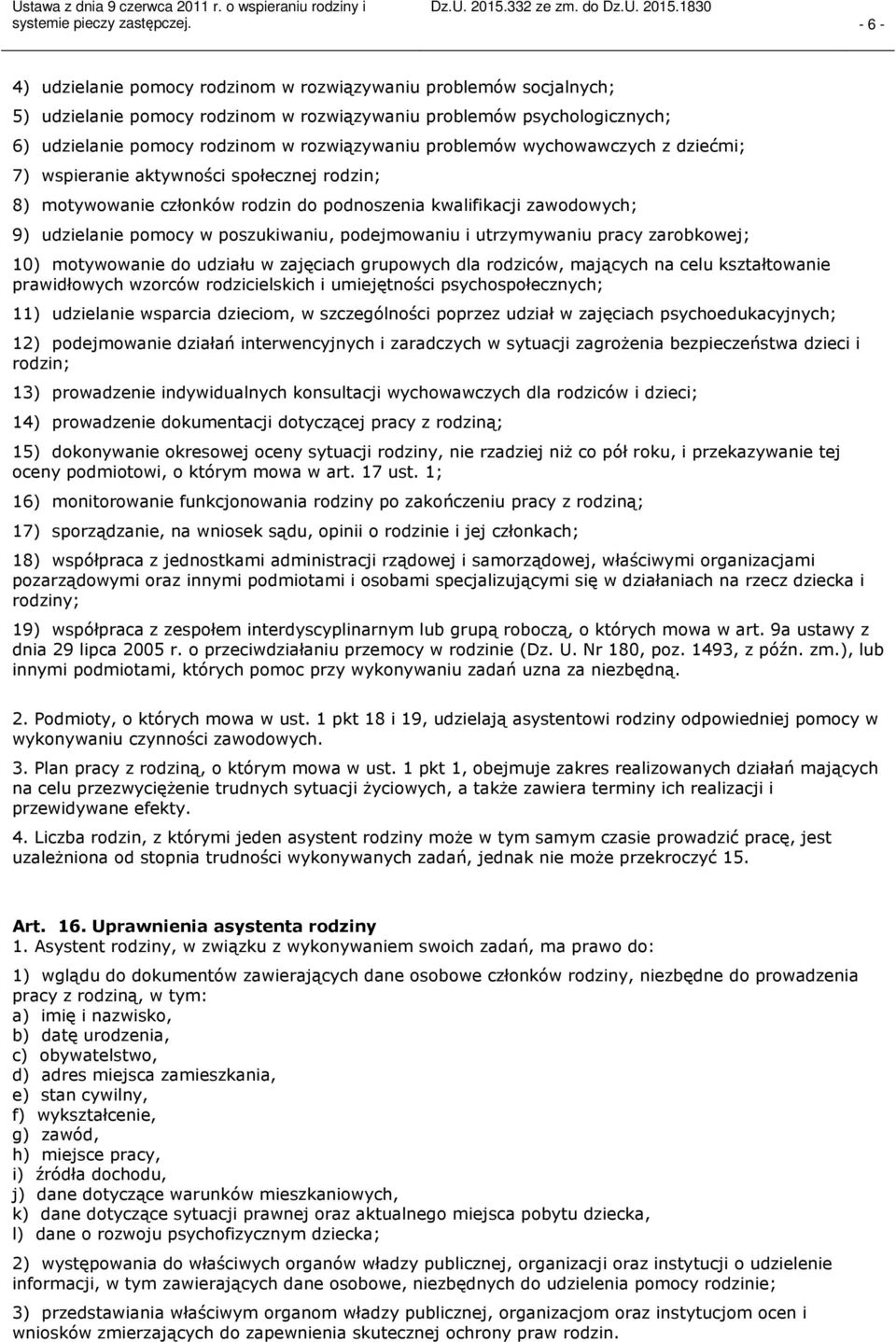 utrzymywaniu pracy zarobkowej; 10) motywowanie do udziału w zajęciach grupowych dla rodziców, mających na celu kształtowanie prawidłowych wzorców rodzicielskich i umiejętności psychospołecznych; 11)