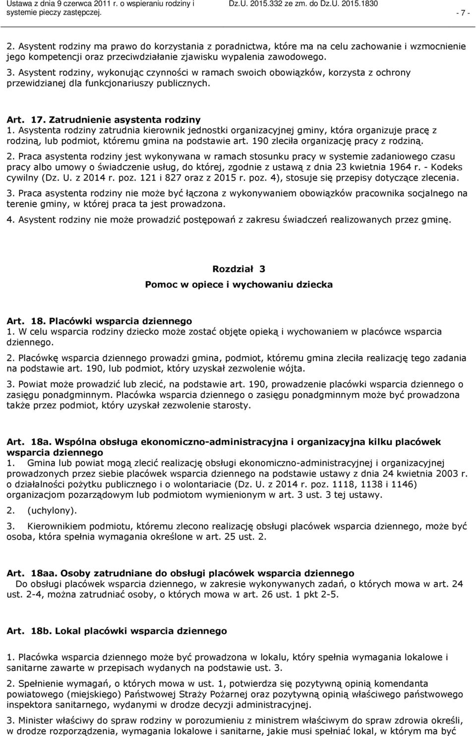 Asystenta rodziny zatrudnia kierownik jednostki organizacyjnej gminy, która organizuje pracę z rodziną, lub podmiot, któremu gmina na podstawie art. 190 zleciła organizację pracy z rodziną. 2.