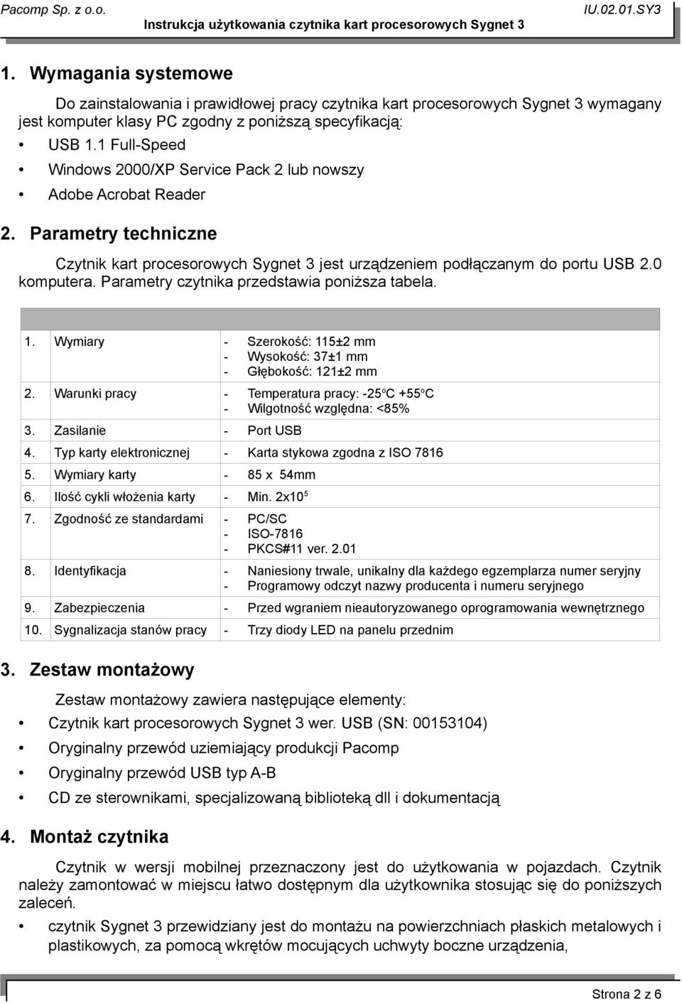 Parametry czytnika przedstawia poniższa tabela. 1. Wymiary - Szerokość: 115±2 mm - Wysokość: 37±1 mm - Głębokość: 121±2 mm 2.