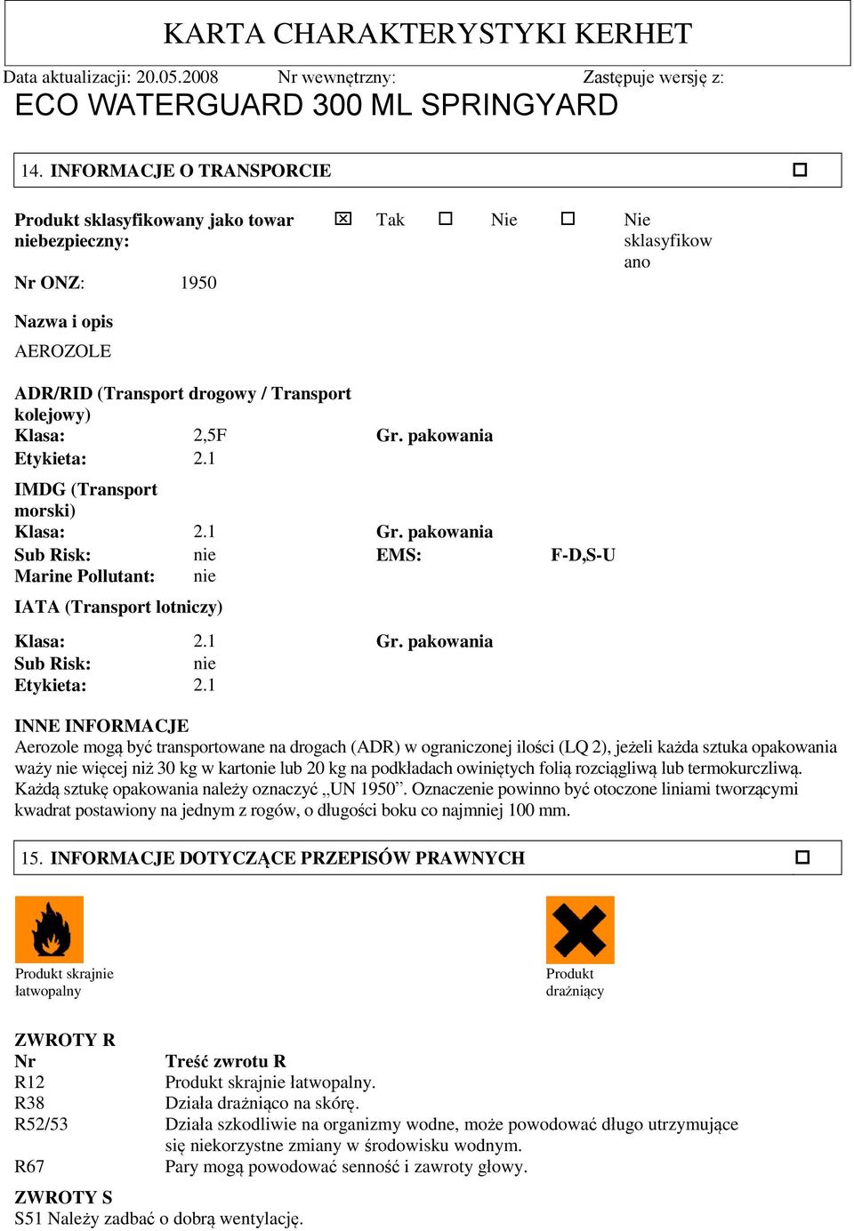 1 INNE INFORMACJE Aerozole mogą być transportowane na drogach (ADR) w ograniczonej ilości (LQ 2), jeżeli każda sztuka opakowania waży nie więcej niż 30 kg w kartonie lub 20 kg na podkładach