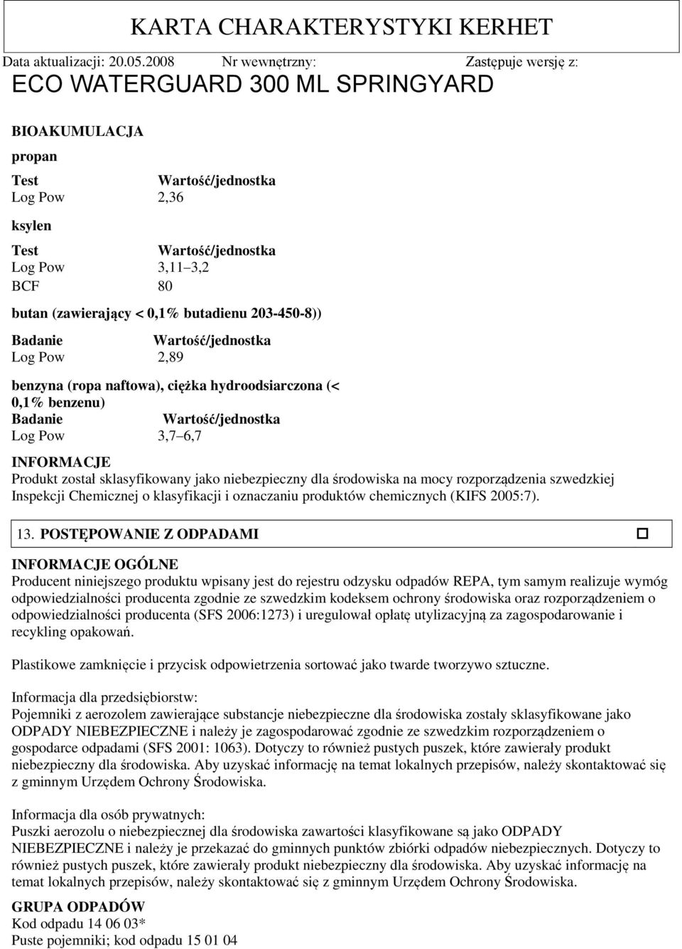 rozporządzenia szwedzkiej Inspekcji Chemicznej o klasyfikacji i oznaczaniu produktów chemicznych (KIFS 2005:7). 13.