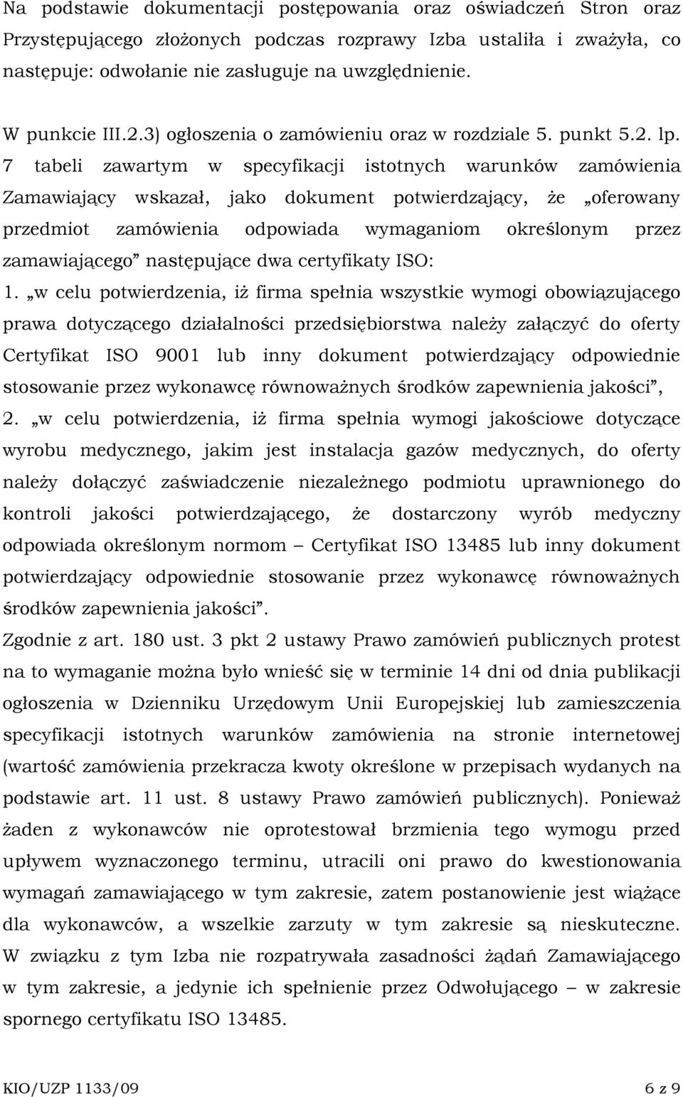 7 tabeli zawartym w specyfikacji istotnych warunków zamówienia Zamawiający wskazał, jako dokument potwierdzający, Ŝe oferowany przedmiot zamówienia odpowiada wymaganiom określonym przez zamawiającego