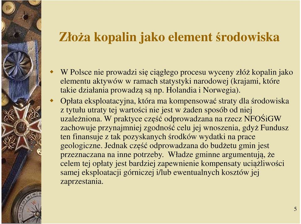 W praktyce część odprowadzana na rzecz NFOŚiGW zachowuje przynajmniej zgodność celu jej wnoszenia, gdyż Fundusz ten finansuje z tak pozyskanych środków wydatki na prace geologiczne.