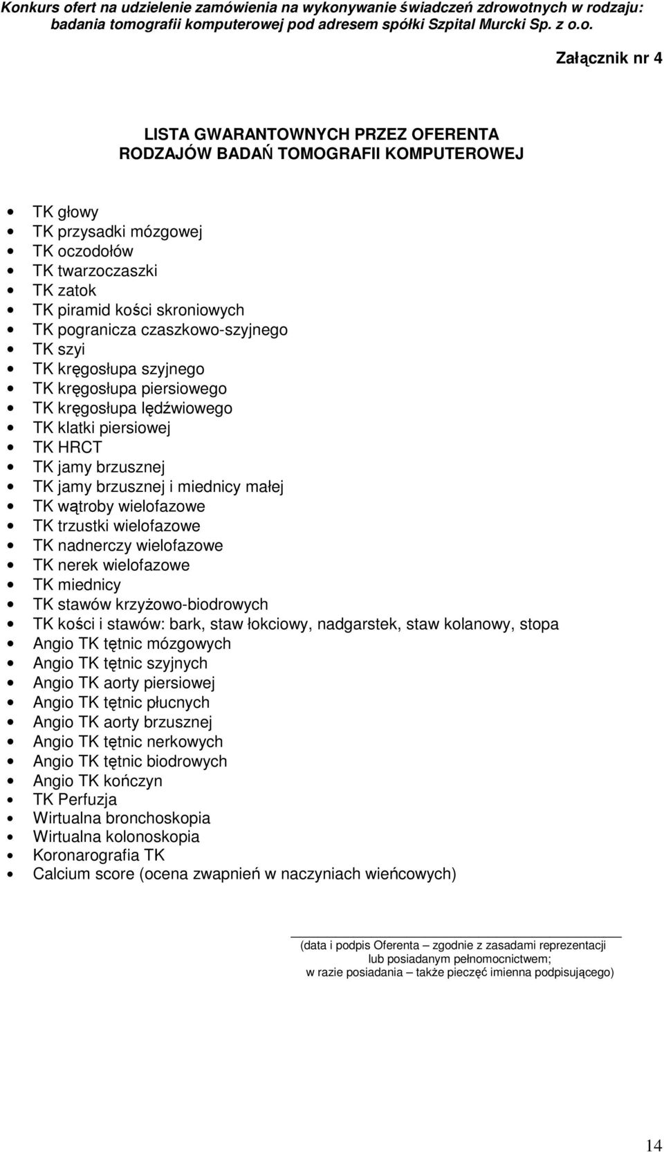 wątroby wielofazowe TK trzustki wielofazowe TK nadnerczy wielofazowe TK nerek wielofazowe TK miednicy TK stawów krzyżowo-biodrowych TK kości i stawów: bark, staw łokciowy, nadgarstek, staw kolanowy,