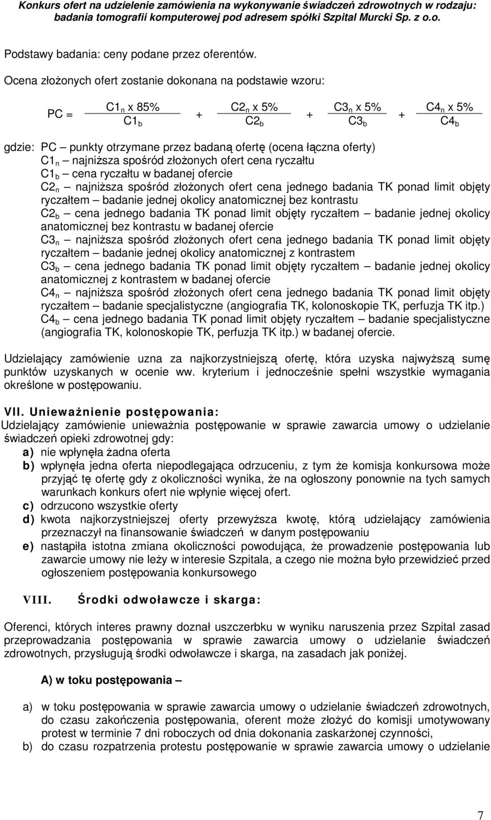 oferty) C1 n najniższa spośród złożonych ofert cena ryczałtu C1 b cena ryczałtu w badanej ofercie C2 n najniższa spośród złożonych ofert cena jednego badania TK ponad limit objęty ryczałtem badanie