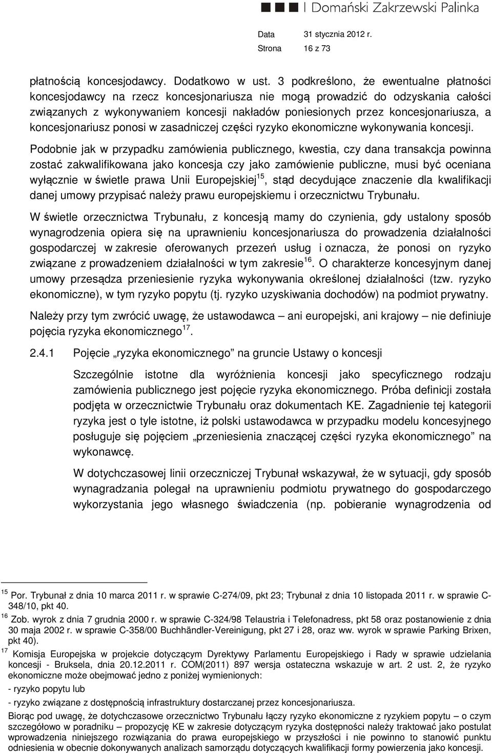 koncesjonariusza, a koncesjonariusz ponosi w zasadniczej części ryzyko ekonomiczne wykonywania koncesji.