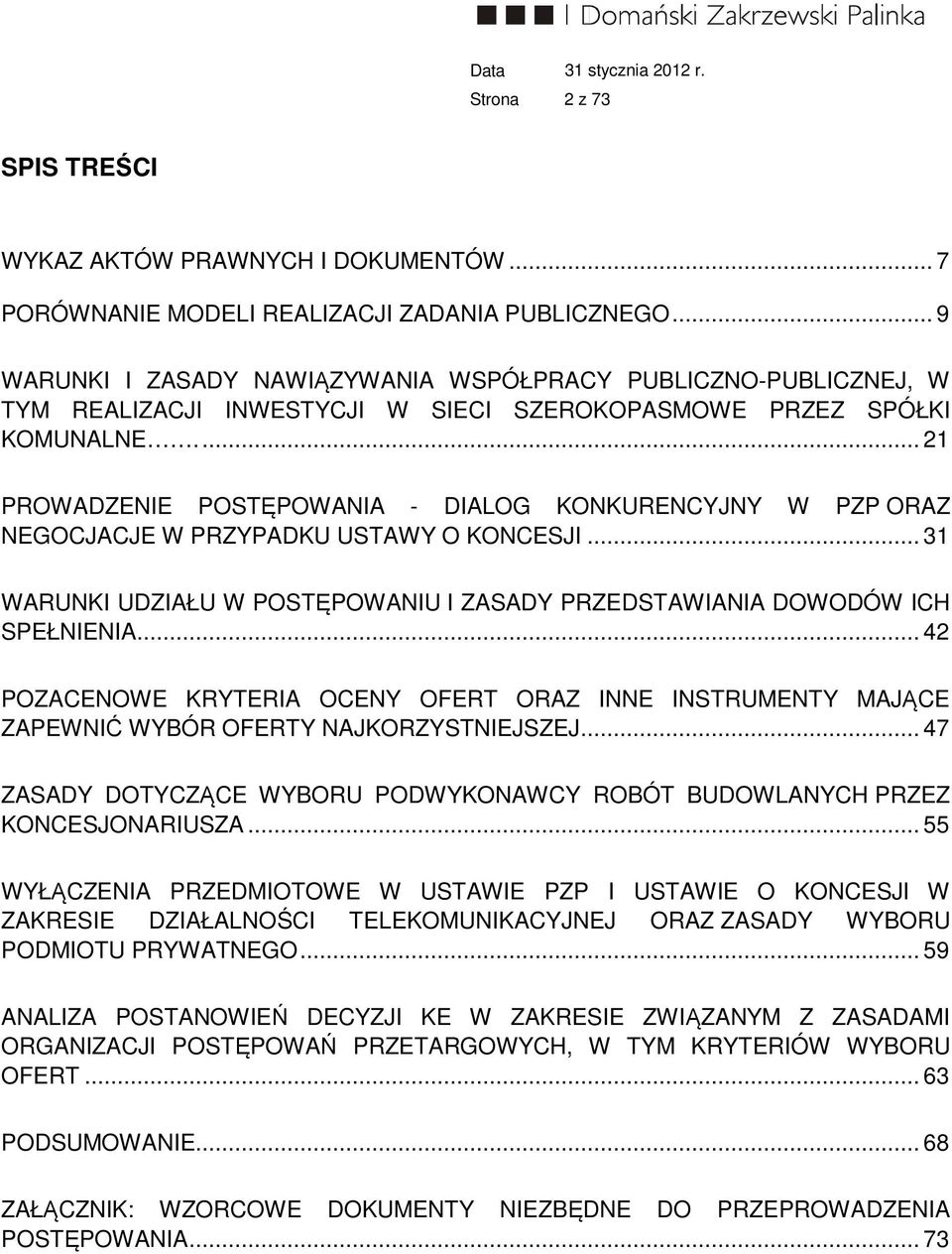 ... 21 PROWADZENIE POSTĘPOWANIA - DIALOG KONKURENCYJNY W PZP ORAZ NEGOCJACJE W PRZYPADKU USTAWY O KONCESJI... 31 WARUNKI UDZIAŁU W POSTĘPOWANIU I ZASADY PRZEDSTAWIANIA DOWODÓW ICH SPEŁNIENIA.