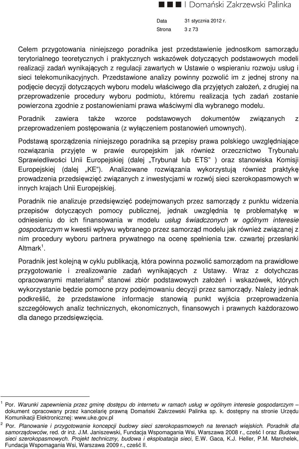 Przedstawione analizy powinny pozwolić im z jednej strony na podjęcie decyzji dotyczących wyboru modelu właściwego dla przyjętych założeń, z drugiej na przeprowadzenie procedury wyboru podmiotu,