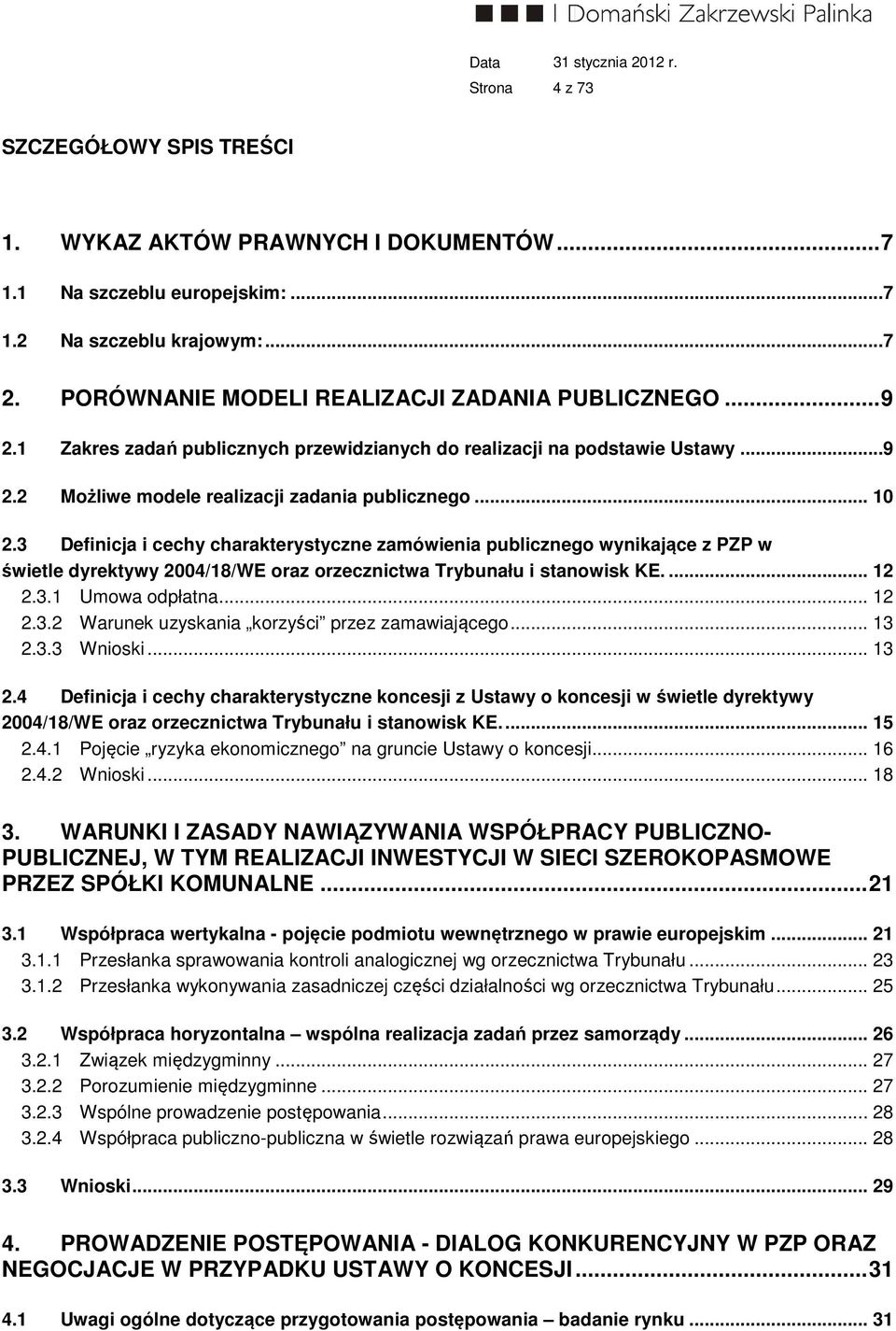 3 Definicja i cechy charakterystyczne zamówienia publicznego wynikające z PZP w świetle dyrektywy 2004/18/WE oraz orzecznictwa Trybunału i stanowisk KE.... 12 2.3.1 Umowa odpłatna... 12 2.3.2 Warunek uzyskania korzyści przez zamawiającego.