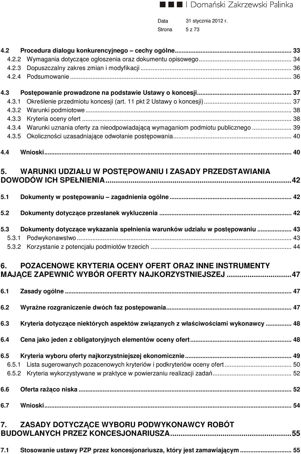 .. 38 4.3.4 Warunki uznania oferty za nieodpowiadającą wymaganiom podmiotu publicznego... 39 4.3.5 Okoliczności uzasadniające odwołanie postępowania... 40 4.4 Wnioski... 40 5.