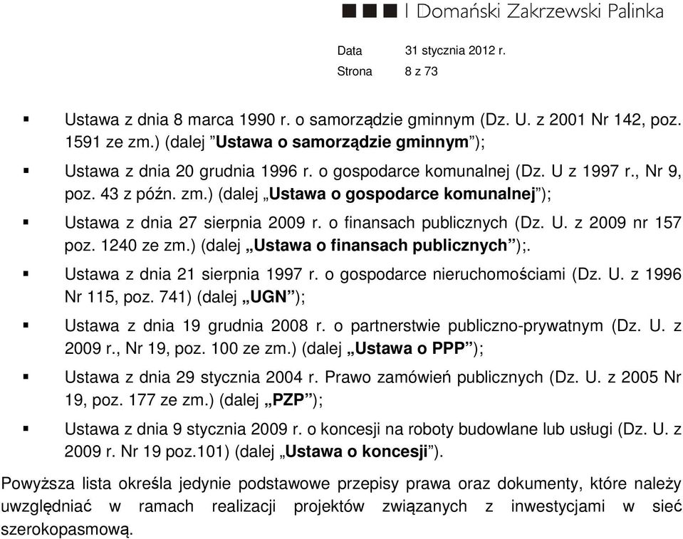 1240 ze zm.) (dalej Ustawa o finansach publicznych );. Ustawa z dnia 21 sierpnia 1997 r. o gospodarce nieruchomościami (Dz. U. z 1996 Nr 115, poz. 741) (dalej UGN ); Ustawa z dnia 19 grudnia 2008 r.