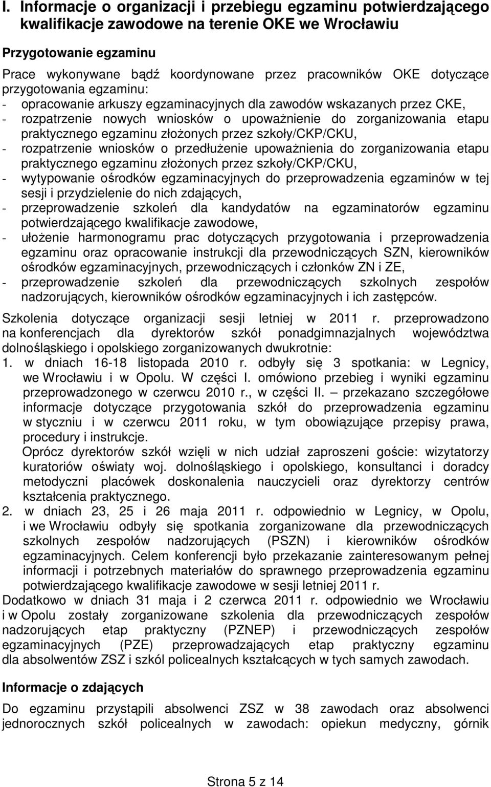 złożonych przez szkoły/ckp/cku, - rozpatrzenie wniosków o przedłużenie upoważnienia do zorganizowania etapu praktycznego egzaminu złożonych przez szkoły/ckp/cku, - wytypowanie ośrodków