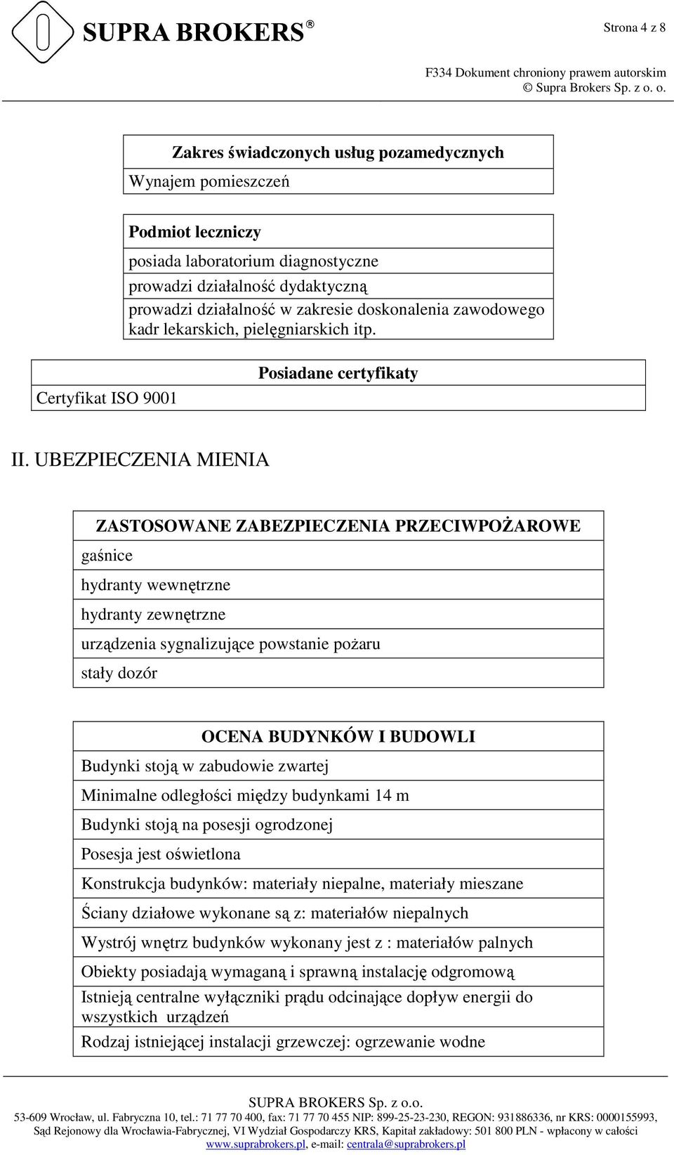 UBEZPIECZENIA MIENIA ZASTOSOWANE ZABEZPIECZENIA PRZECIWPOŻAROWE gaśnice hydranty wewnętrzne hydranty zewnętrzne urządzenia sygnalizujące powstanie pożaru stały dozór OCENA BUDYNKÓW I BUDOWLI Budynki