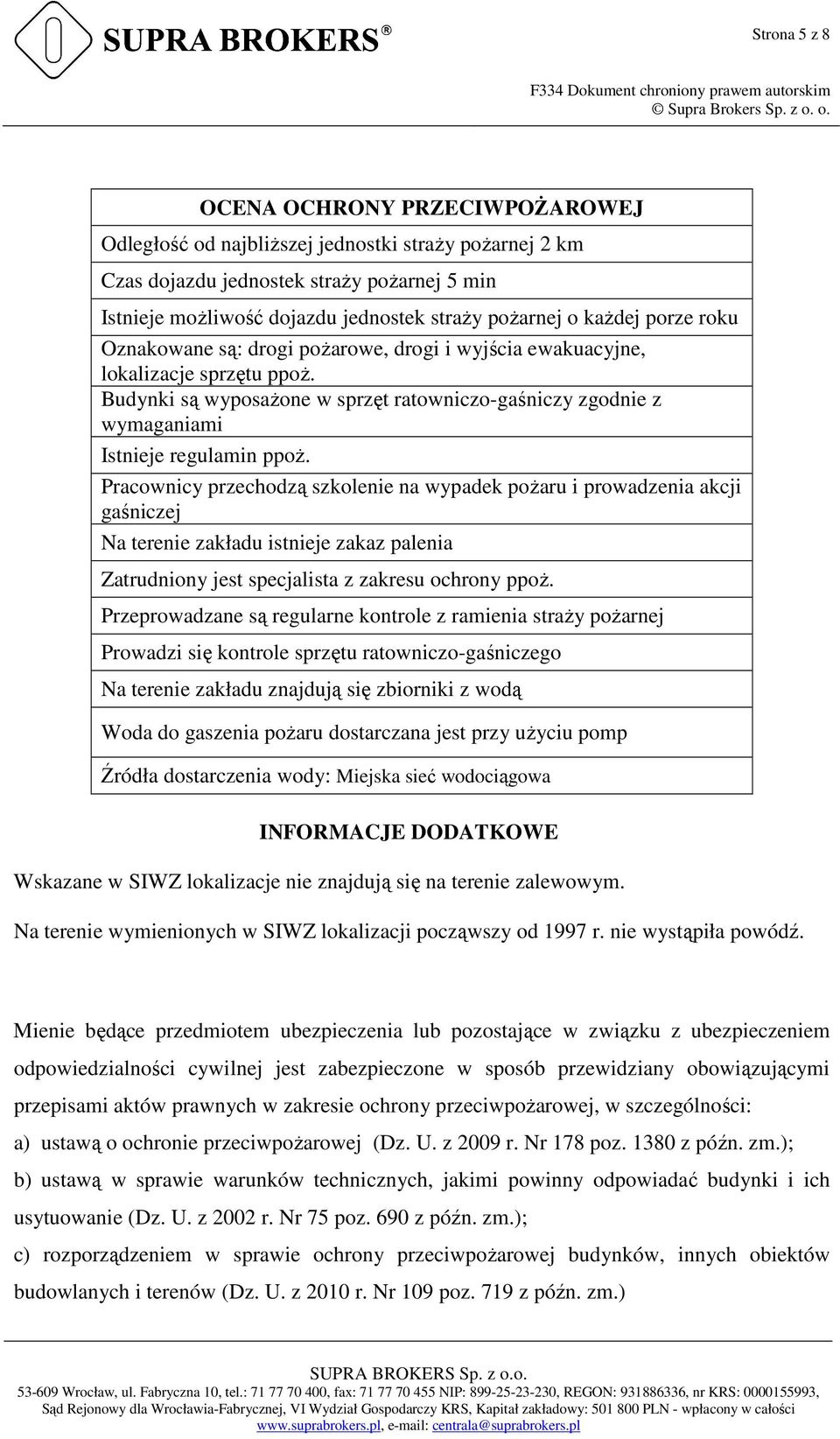 Budynki są wyposażone w sprzęt ratowniczo-gaśniczy zgodnie z wymaganiami Istnieje regulamin ppoż.