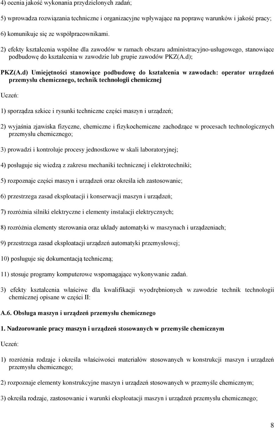 d) Umiejętności stanowiące podbudowę do kształcenia w zawodach: operator urządzeń przemysłu chemicznego, technik technologii chemicznej Uczeń: 1) sporządza szkice i rysunki techniczne części maszyn i