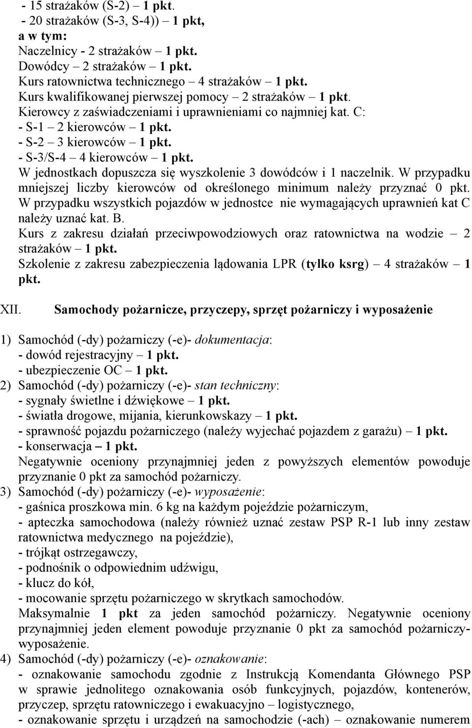 W jednostkach dopuszcza się wyszkolenie 3 dowódców i 1 naczelnik. W przypadku mniejszej liczby kierowców od określonego minimum należy przyznać 0 pkt.