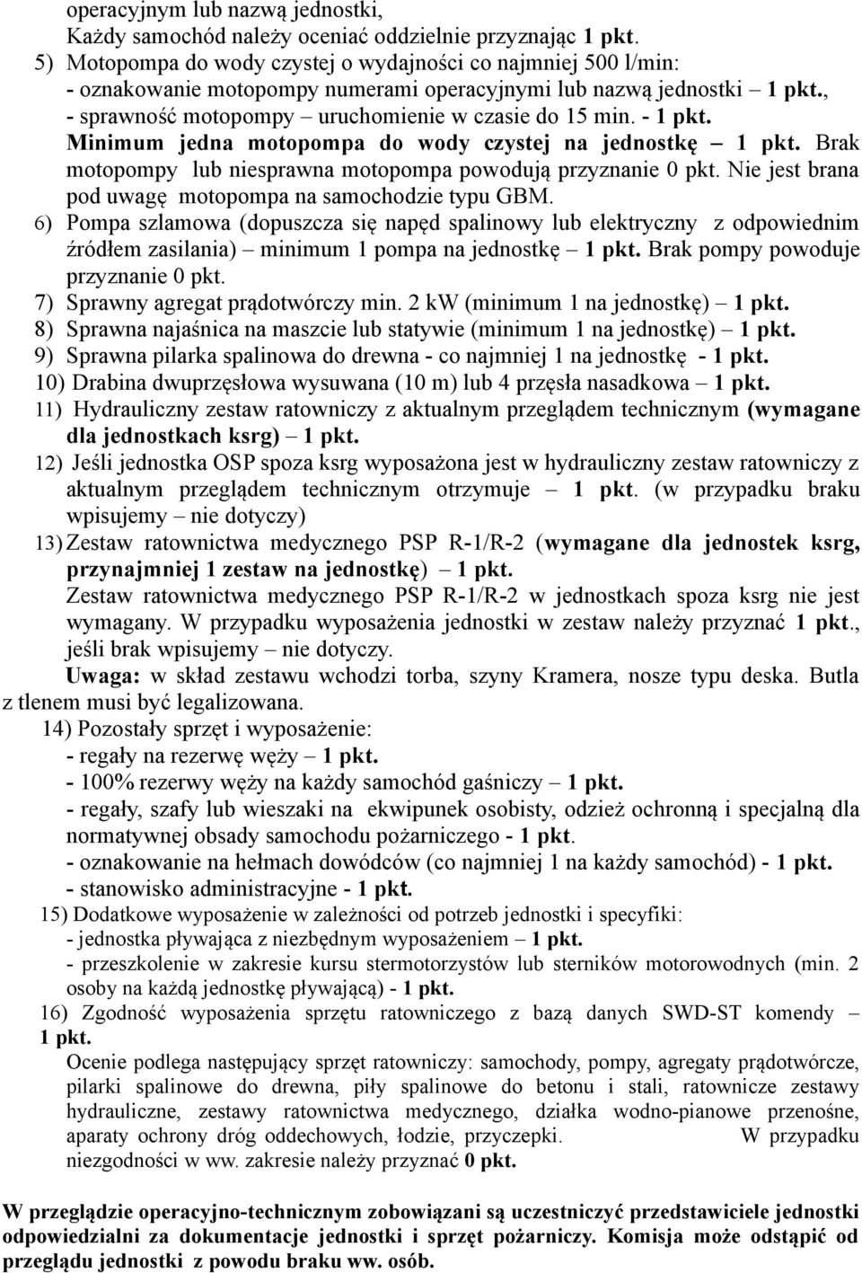 - 1 pkt. Minimum jedna motopompa do wody czystej na jednostkę 1 pkt. Brak motopompy lub niesprawna motopompa powodują przyznanie 0 pkt. Nie jest brana pod uwagę motopompa na samochodzie typu GBM.