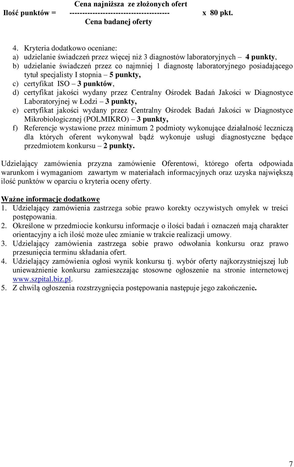 specjalisty I stopnia 5 punkty, c) certyfikat ISO 3 punktów, d) certyfikat jakości wydany przez Centralny Ośrodek Badań Jakości w Diagnostyce Laboratoryjnej w Łodzi 3 punkty, e) certyfikat jakości