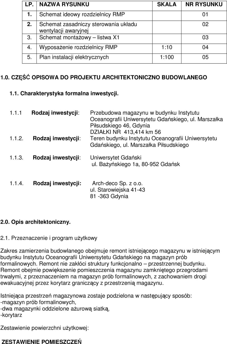 Marszałka Piłsudskiego 46, Gdynia DZIAŁKI NR 413,414 km 56 1.1.2. Rodzaj inwestycji: Teren budynku Instytutu Oceanografii Uniwersytetu Gdańskiego, ul. Marszałka Piłsudskiego 1.1.3. Rodzaj inwestycji: Uniwersytet Gdański ul.