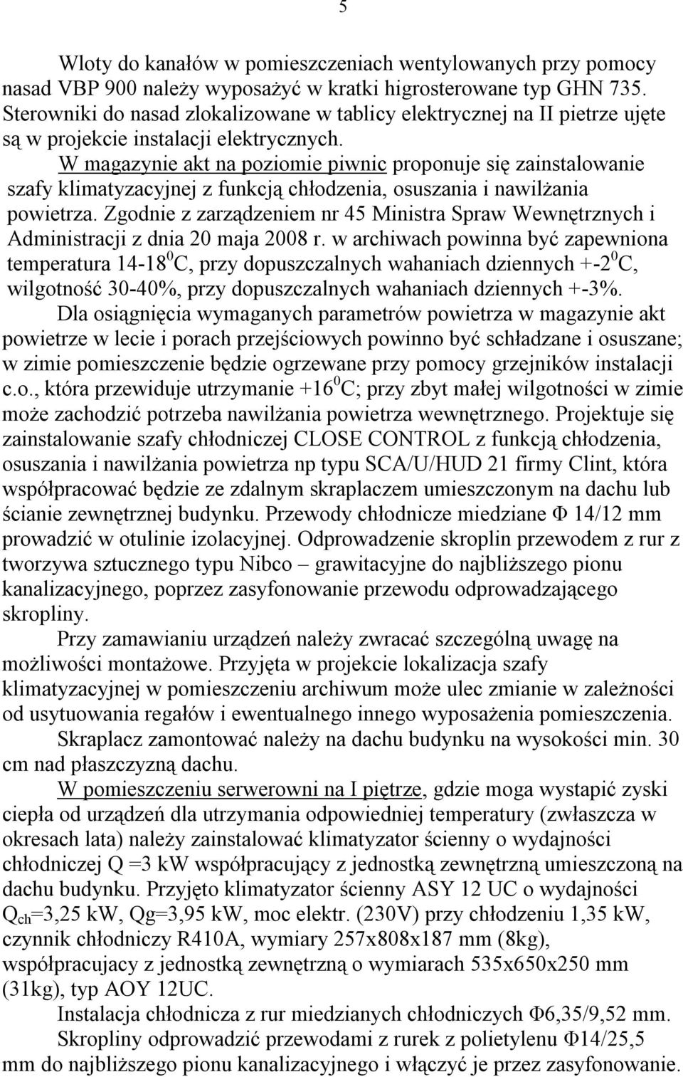 W magazynie akt na poziomie piwnic proponuje się zainstalowanie szafy klimatyzacyjnej z funkcją chłodzenia, osuszania i nawilżania powietrza.