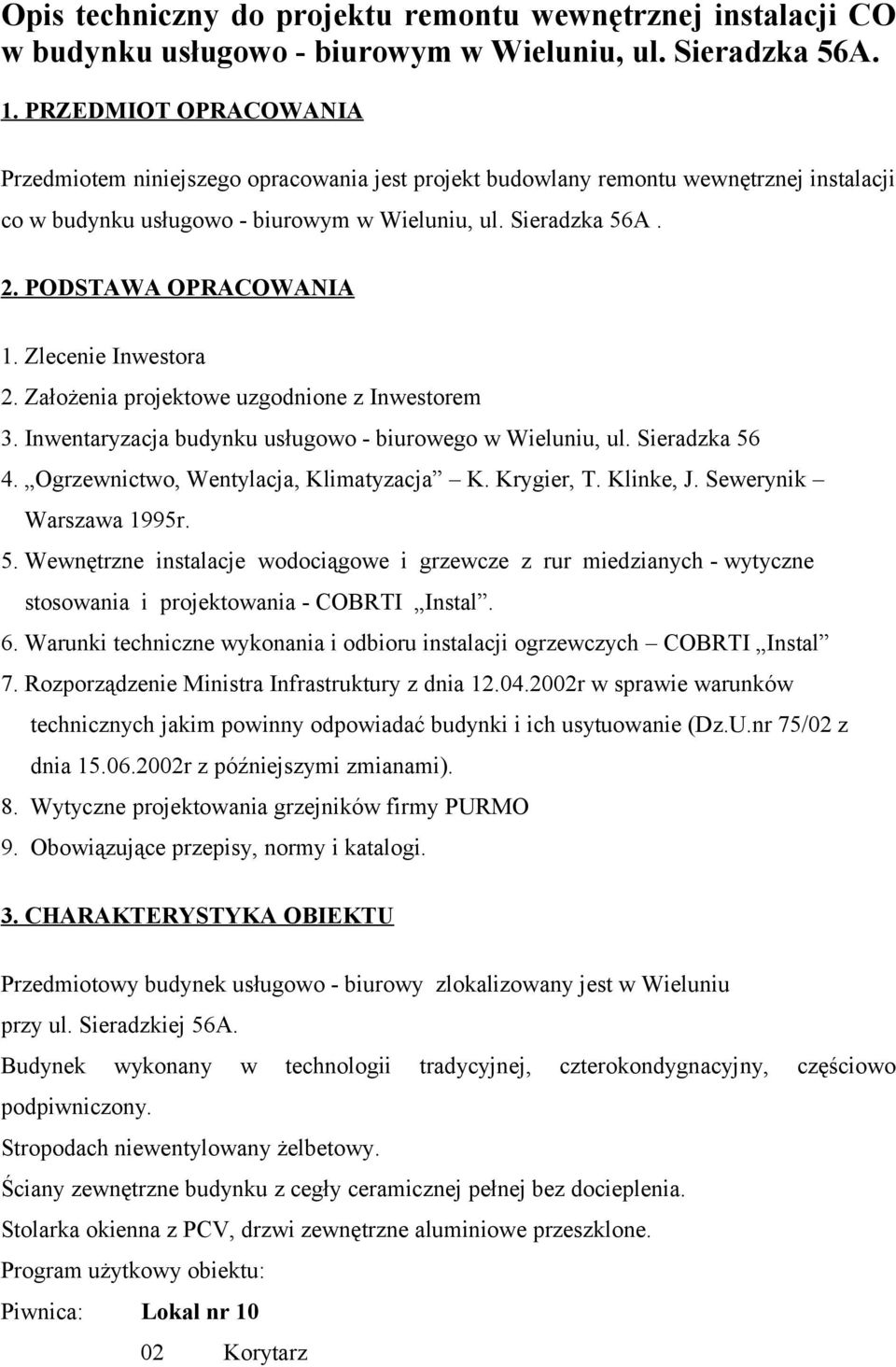 PODSTAWA OPRACOWANIA 1. Zlecenie Inwestora 2. Założenia projektowe uzgodnione z Inwestorem 3. Inwentaryzacja budynku usługowo - biurowego w Wieluniu, ul. Sieradzka 56 4.