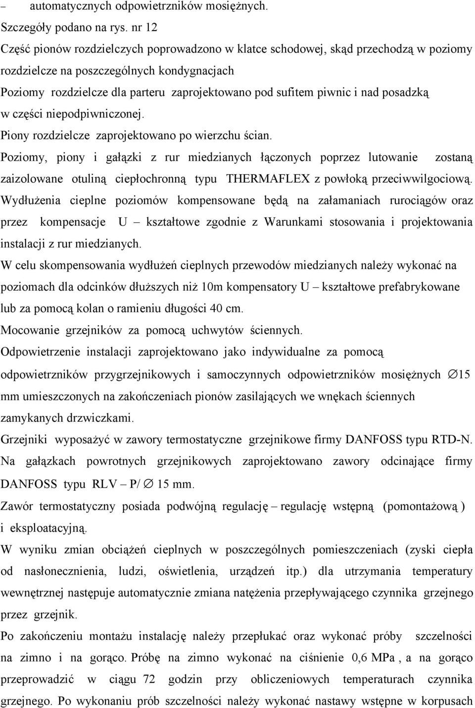 piwnic i nad posadzką w części niepodpiwniczonej. Piony rozdzielcze zaprojektowano po wierzchu ścian.